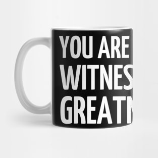 You Are Now Witnessing Greatness Mug